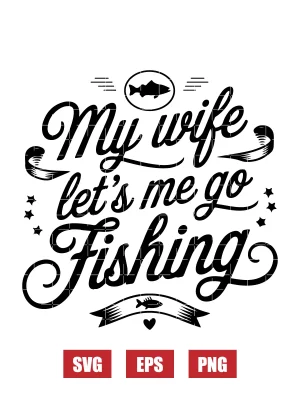My Wife Let's Me Go Fishing Svg