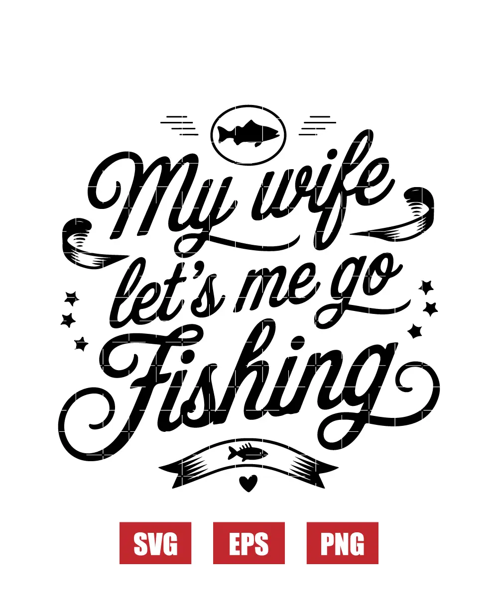 My Wife Let's Me Go Fishing Svg