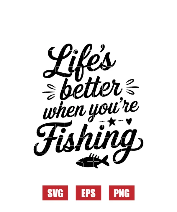 Life's Better When You're Fishing Svg