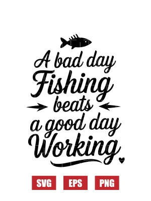 A Bad Day Fishing Beats a Good Day Working Svg