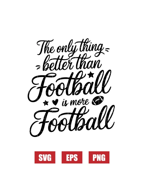 The Only Thing Better Than Football is More Football Svg
