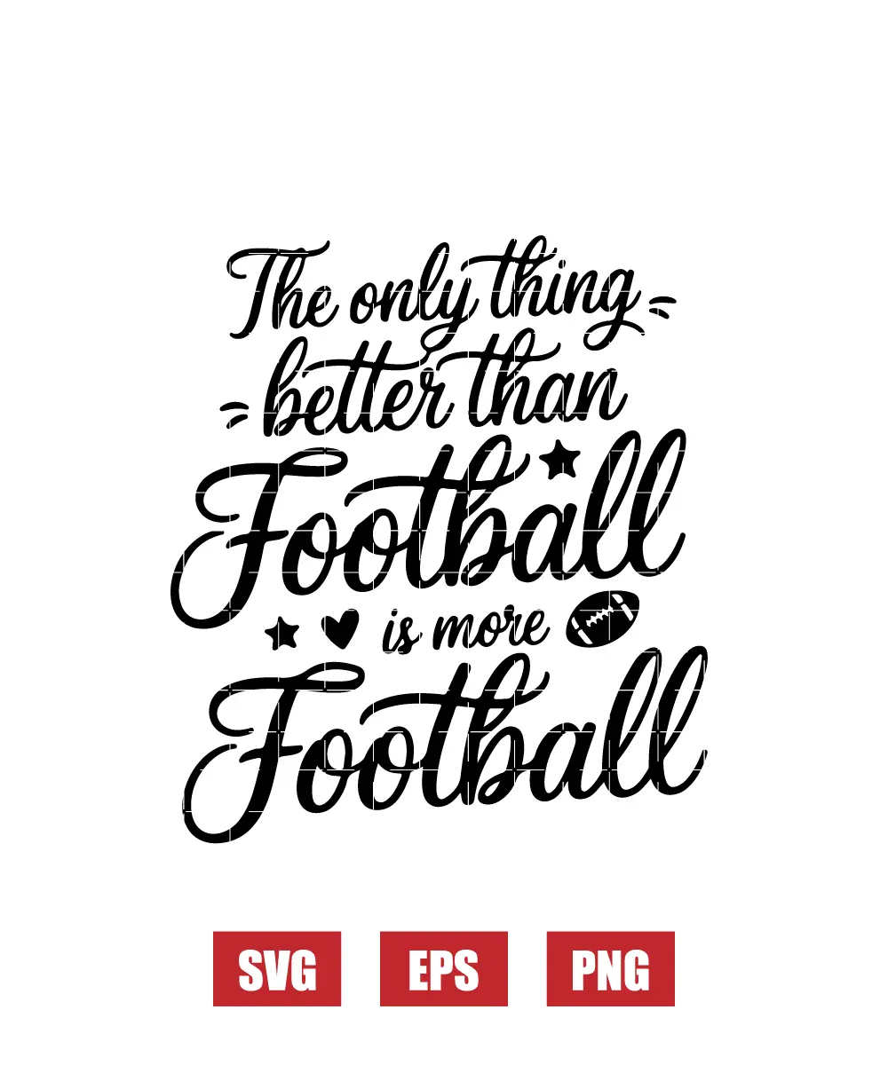 The Only Thing Better Than Football is More Football Svg