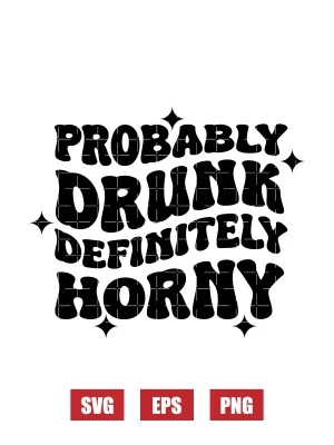 Probably Drunk, Definitely Horny Svg