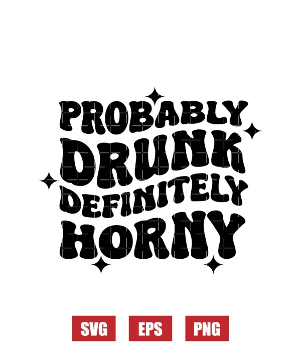 Probably Drunk, Definitely Horny Svg