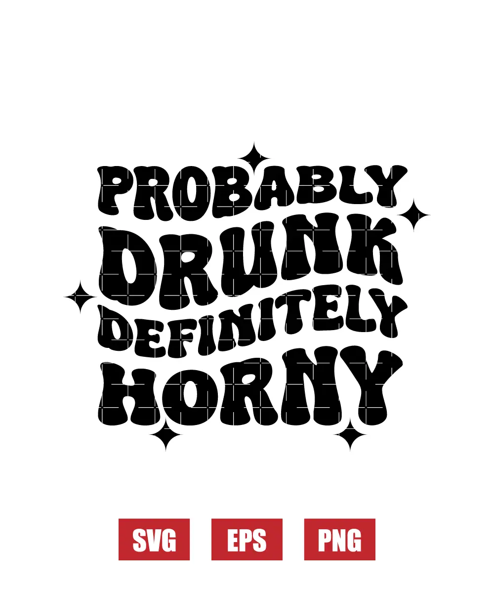 Probably Drunk, Definitely Horny Svg