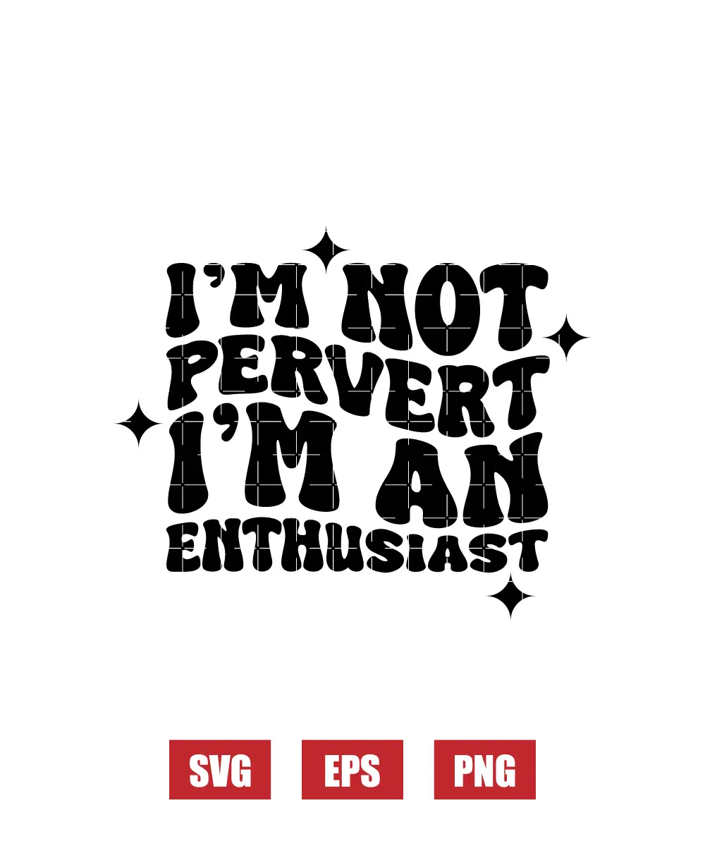 I'm Not A Pervert, I'm An Enthusiast Svg