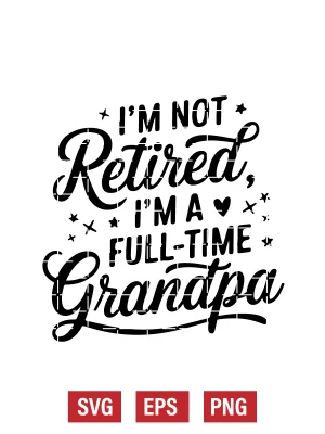 I’m Not Retired, I’m a Full-Time Grandpa Svg