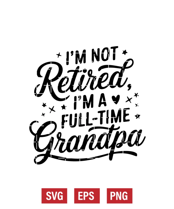 I’m Not Retired, I’m a Full-Time Grandpa Svg