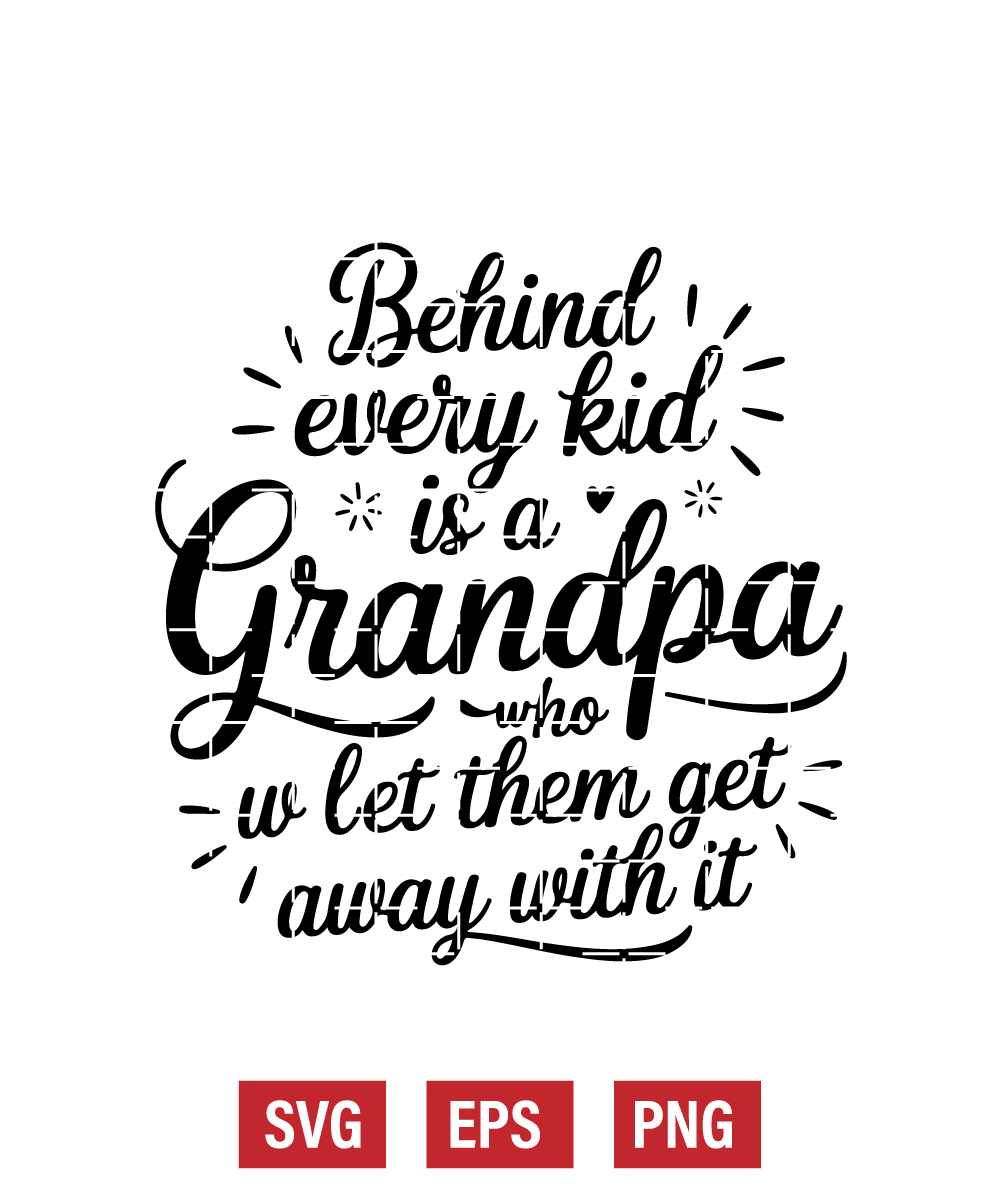 Behind Every Kid is a Grandpa Who Let Them Get Away With It Svg