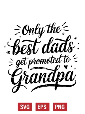 Only the Best Dads Get Promoted to Grandpa Svg