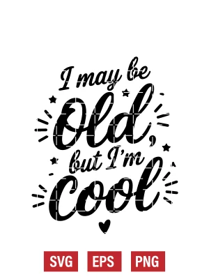 I May Be Old, But I’m Cool Svg