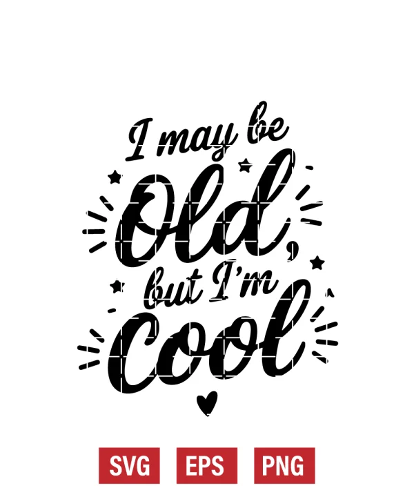 I May Be Old, But I’m Cool Svg