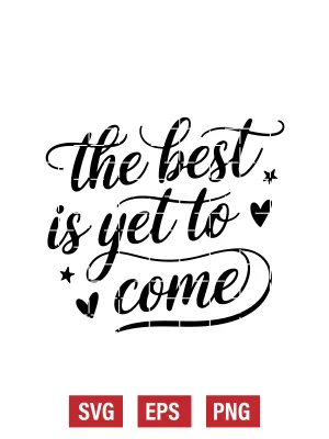 The Best Is Yet To Come Svg