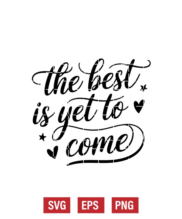 The Best Is Yet To Come Svg