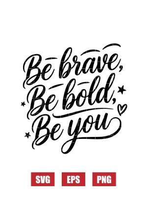 Be Brave, Be Bold, Be You Svg