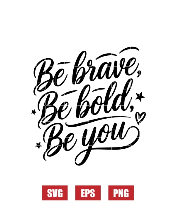 Be Brave, Be Bold, Be You Svg