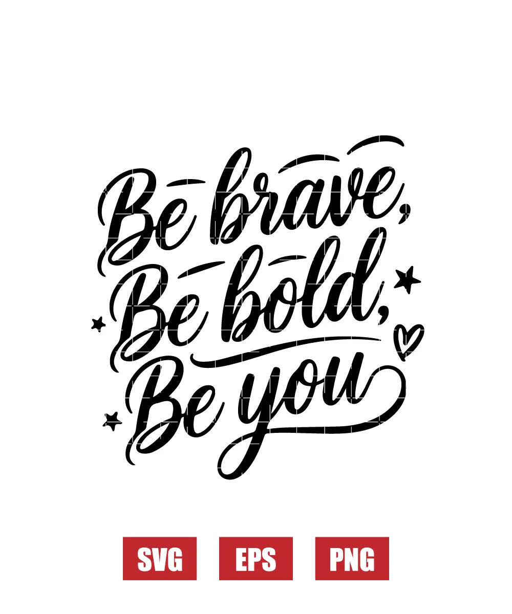 Be Brave, Be Bold, Be You Svg