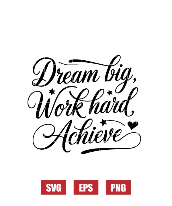 Dream Big, Work Hard, Achieve Svg