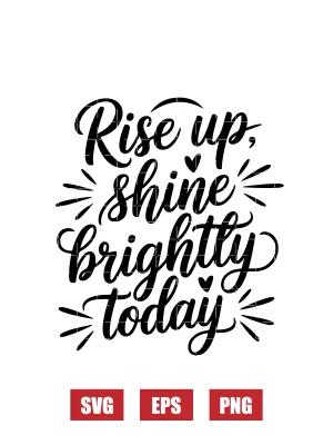 Rise Up, Shine Brightly Today Svg