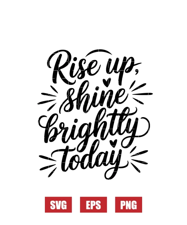 Rise Up, Shine Brightly Today Svg