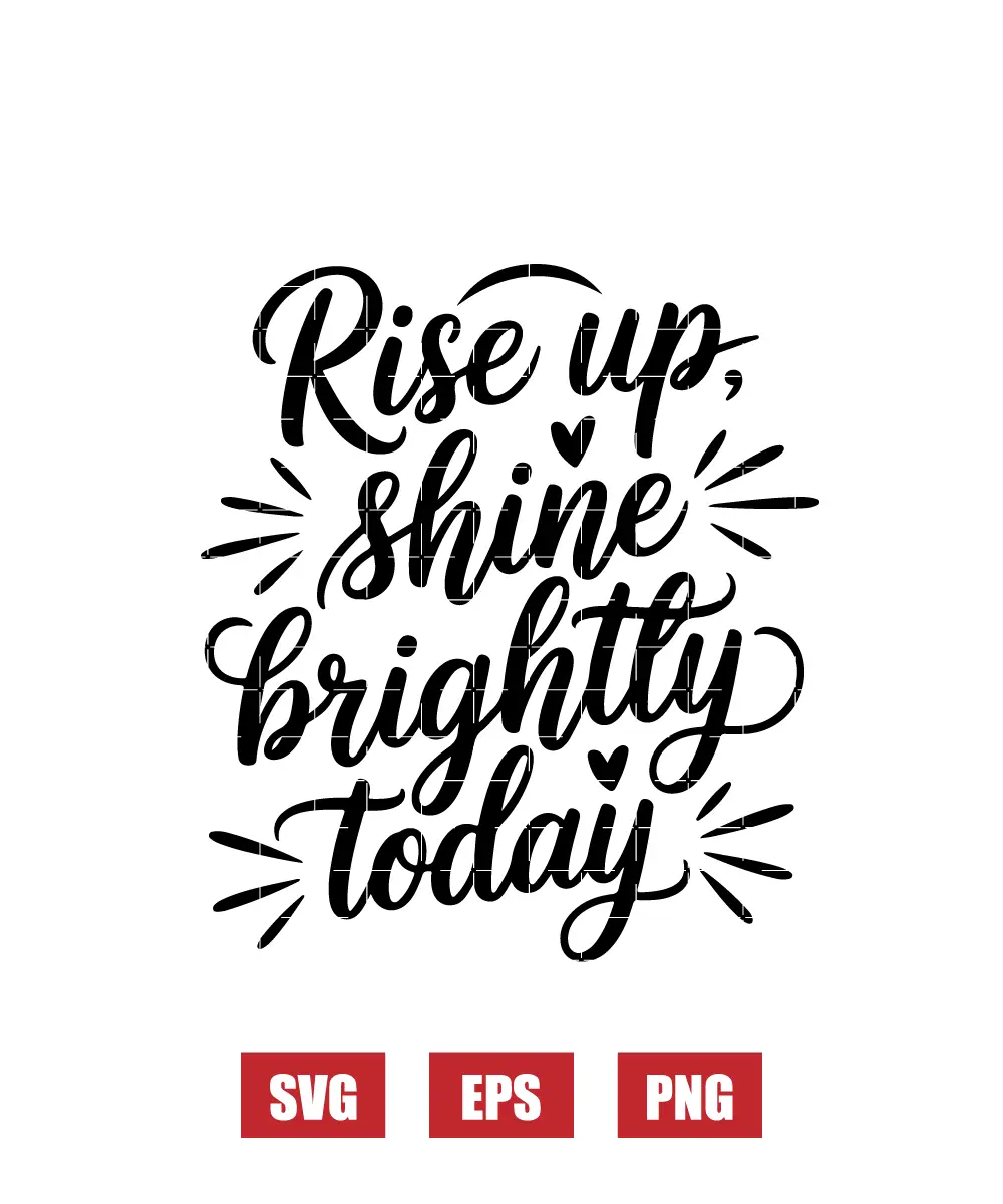 Rise Up, Shine Brightly Today Svg