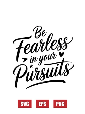 Be Fearless In Your Pursuits Svg