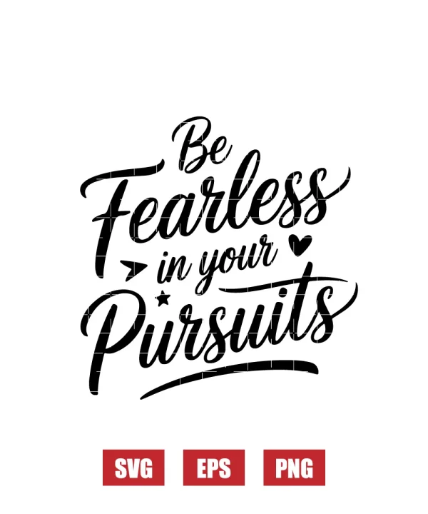 Be Fearless In Your Pursuits Svg