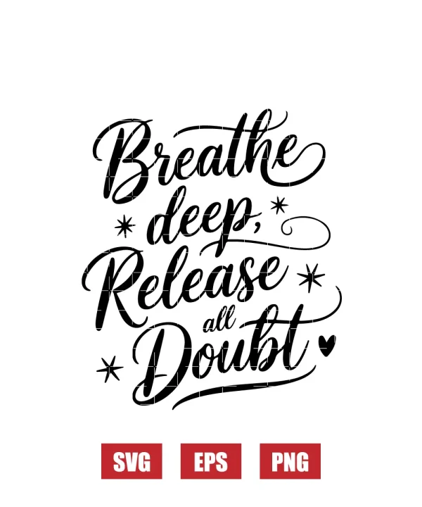 Breathe Deep, Release All Doubt Svg