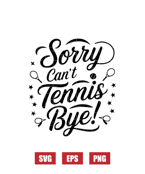 Sorry Can't Tennis Bye! Svg