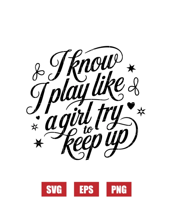I Know I Play Like A Girl Try To Keep Up Svg