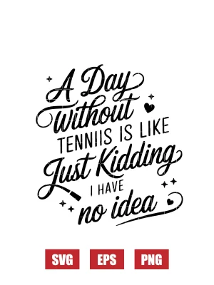 A Day Without Tennis Is Like Just Kidding I Have No Idea Svg