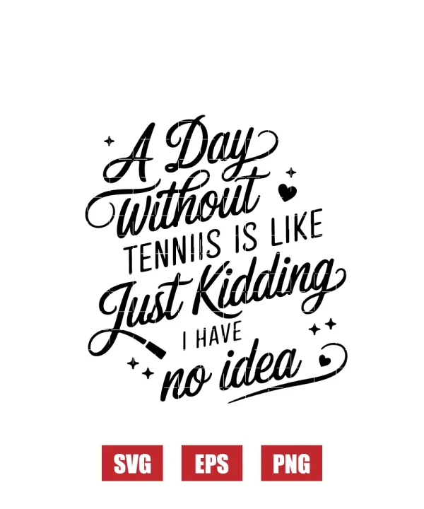 A Day Without Tennis Is Like Just Kidding I Have No Idea Svg
