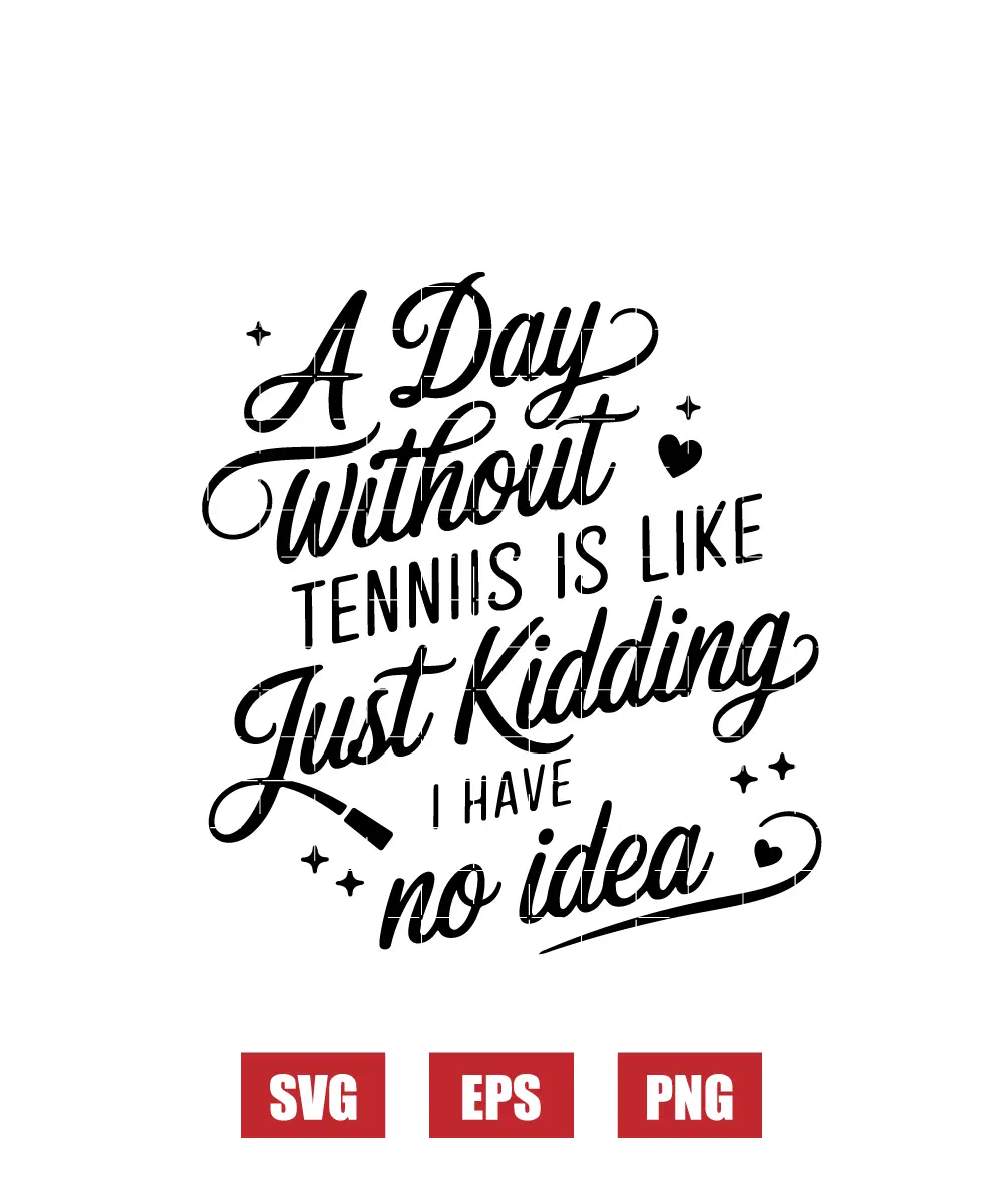 A Day Without Tennis Is Like Just Kidding I Have No Idea Svg