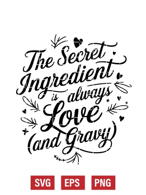 The Secret Ingredient is Always Love (and Gravy) Svg