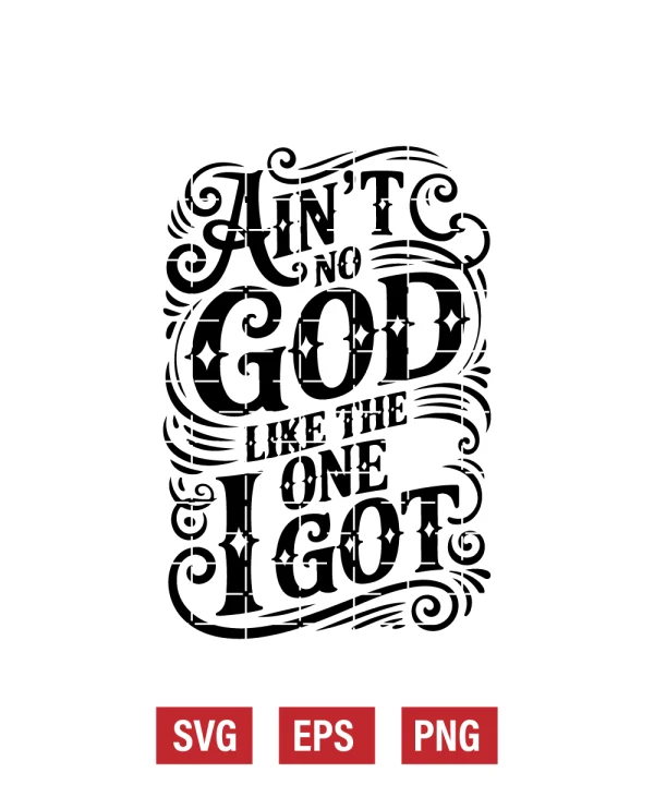 Ain't No GOD Like The One I Got Svg