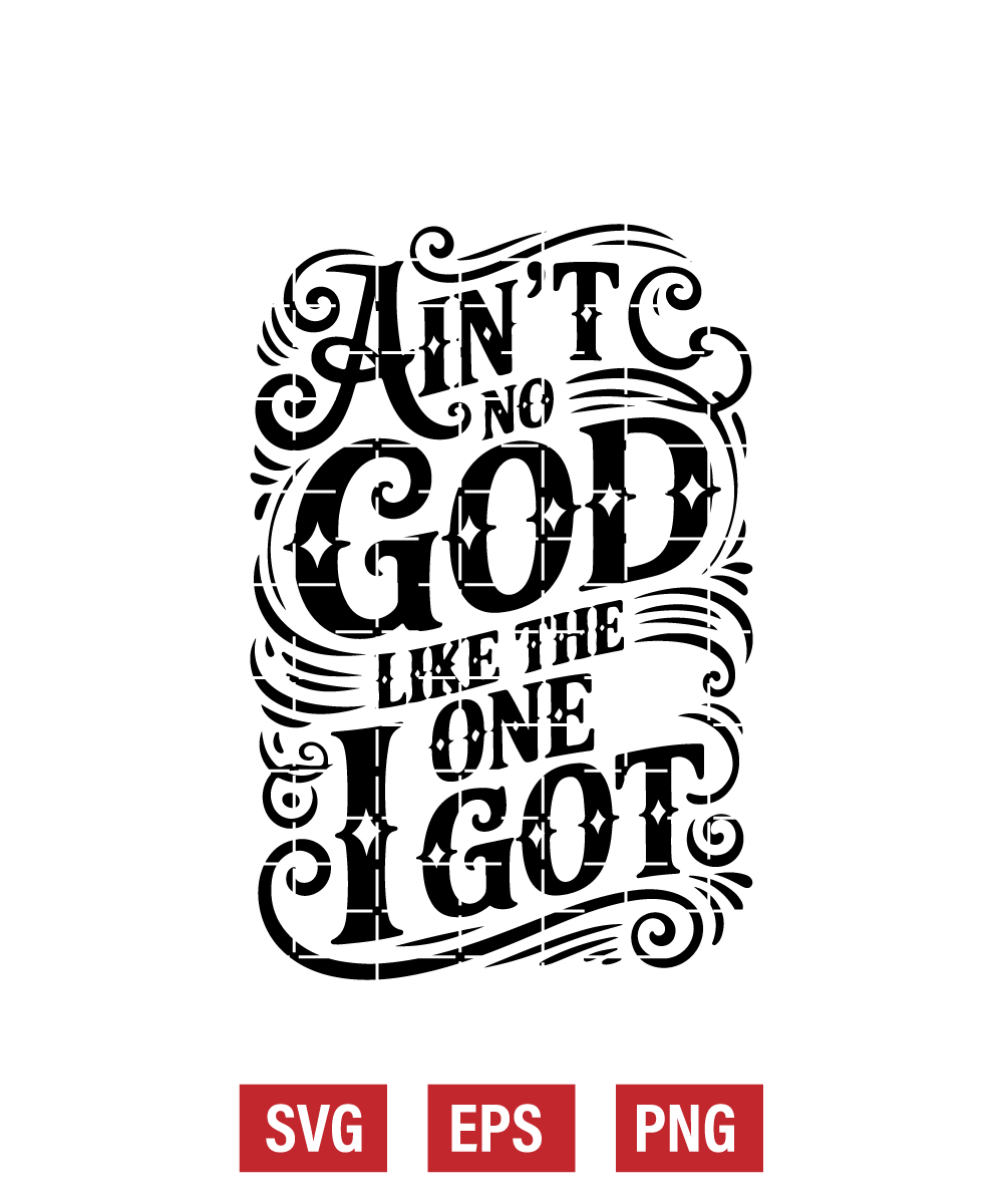 Ain't No GOD Like The One I Got Svg