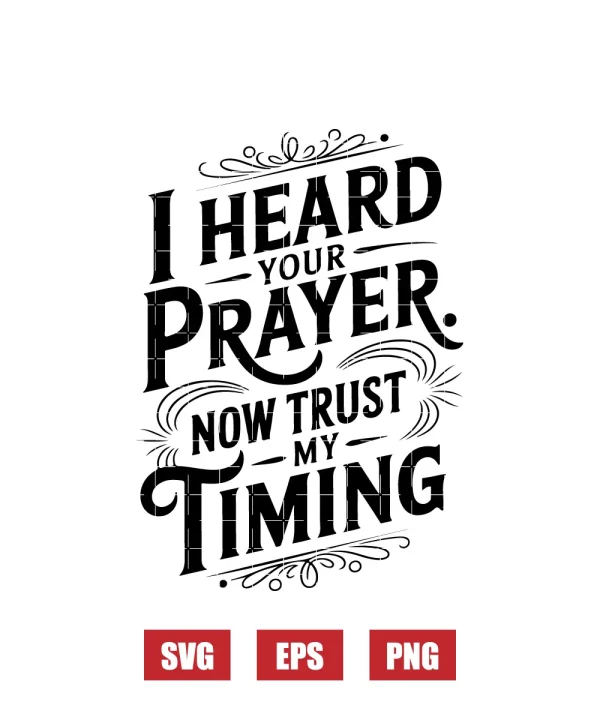I Heard Your Prayer Now Trust My Timing Svg