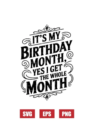 It's My Birthday Month Yes I Get The Whole Month Svg