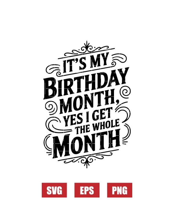 It's My Birthday Month Yes I Get The Whole Month Svg