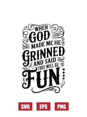 When God Made Me He Grinned And Said This Will Be Fun Svg