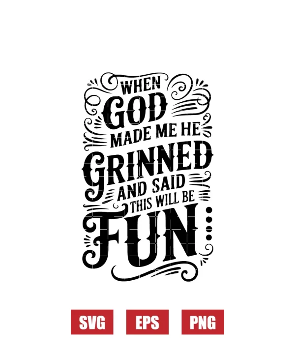 When God Made Me He Grinned And Said This Will Be Fun Svg