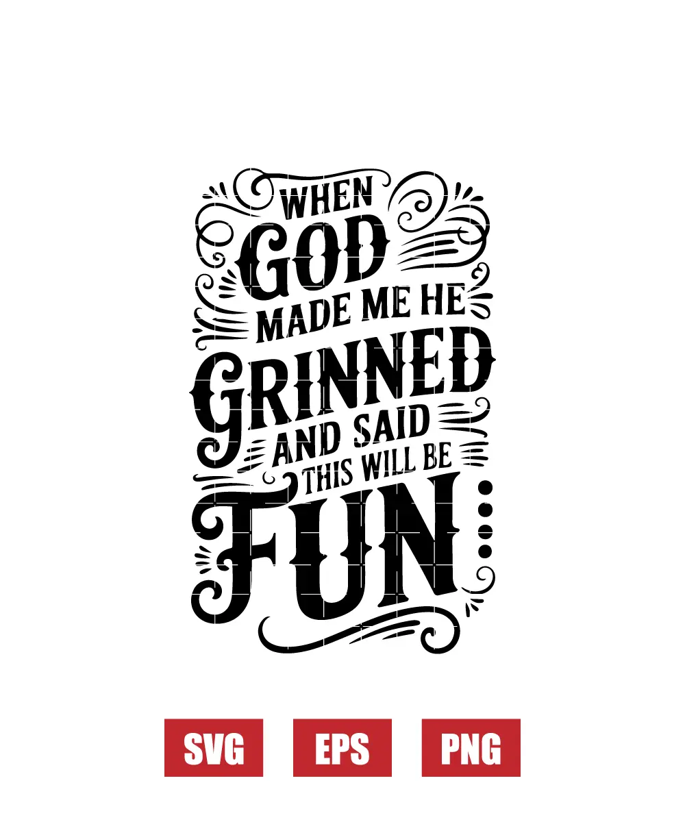 When God Made Me He Grinned And Said This Will Be Fun Svg