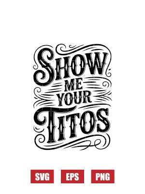 Show Me Your Titos Svg