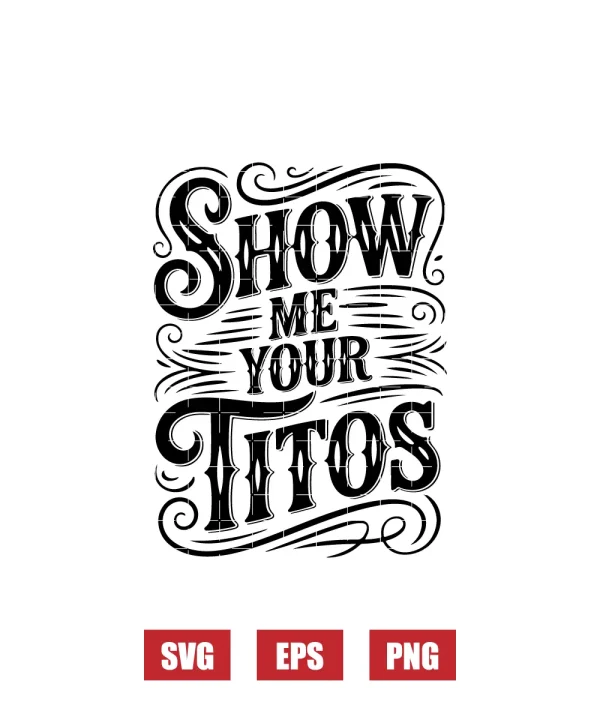 Show Me Your Titos Svg