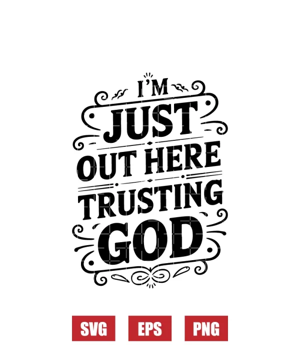 I'm Just Out Here Trusting God Svg