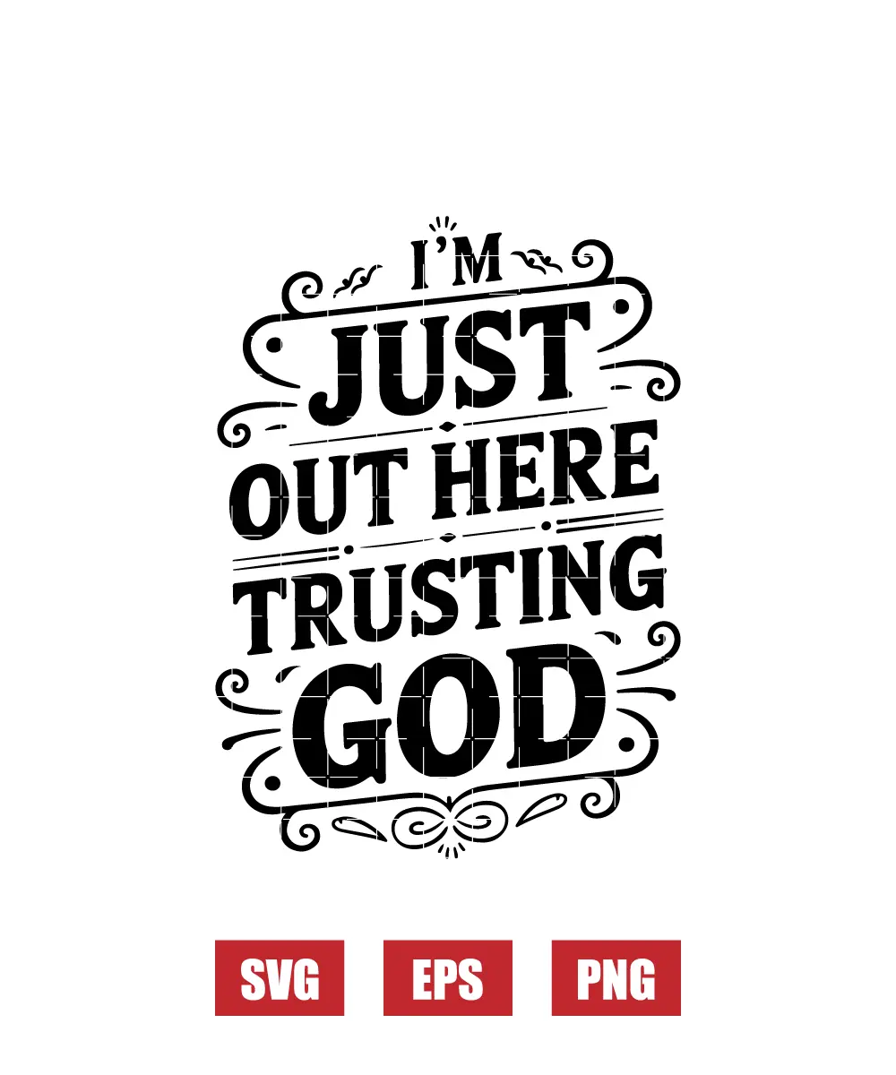 I'm Just Out Here Trusting God Svg