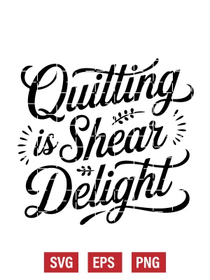 Quilting Is Shear Delight Svg