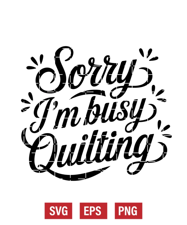 Sorry I'm Busy Quilting Svg