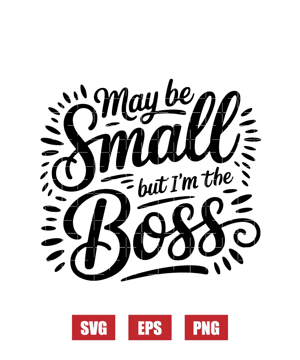 May Be Small But I'm The Boss Svg