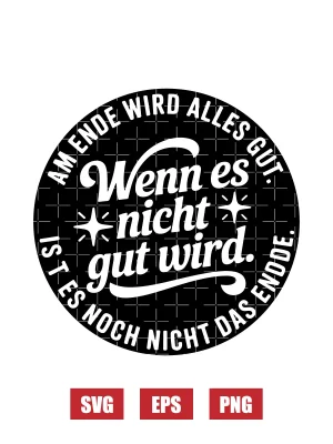 Am Ende Wird Alles Gut. Wenn Es Nicht Gut Wird, Ist Es Noch Nicht Das Ende. Svg